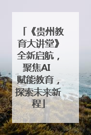 《贵州教育大讲堂》全新启航，聚焦AI 赋能教育，探索未来新程