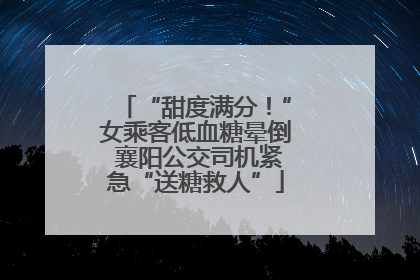 “甜度满分！”女乘客低血糖晕倒 襄阳公交司机紧急“送糖救人”