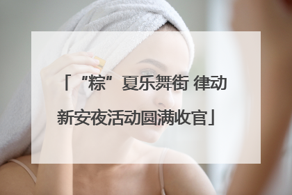 “粽”夏乐舞街 律动新安夜活动圆满收官