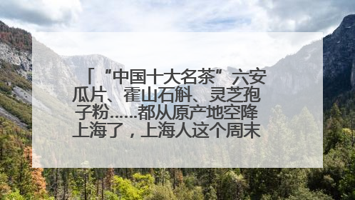 “中国十大名茶”六安瓜片、霍山石斛、灵芝孢子粉……都从原产地空降上海了，上海人这个周末得去农展中心逛逛咯～