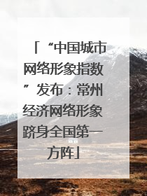 “中国城市网络形象指数”发布：常州经济网络形象跻身全国第一方阵