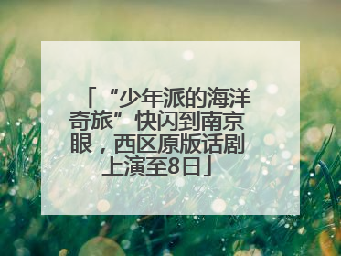 “少年派的海洋奇旅”快闪到南京眼，西区原版话剧上演至8日