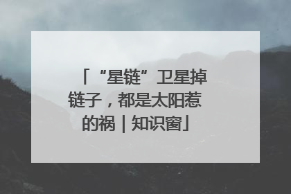 “星链”卫星掉链子，都是太阳惹的祸｜知识窗
