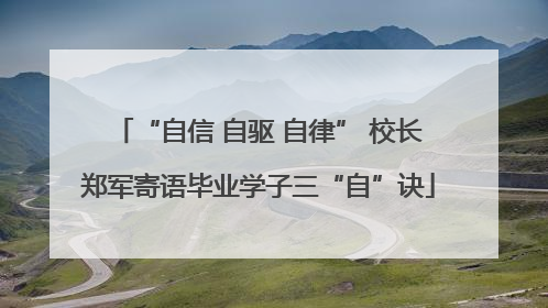 “自信 自驱 自律” 校长郑军寄语毕业学子三“自”诀