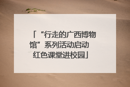 “行走的广西博物馆”系列活动启动 红色课堂进校园