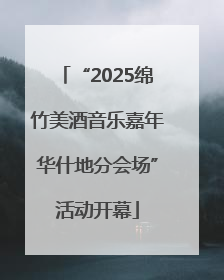 “2025绵竹美酒音乐嘉年华什地分会场”活动开幕