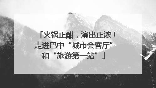 火锅正酣，演出正浓！走进巴中“城市会客厅”和“旅游第一站”