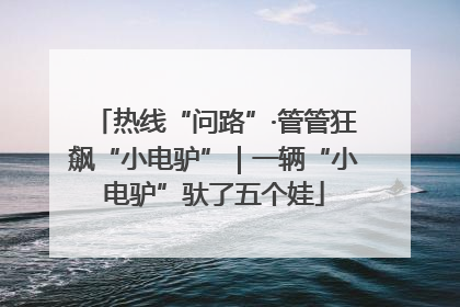 热线“问路”·管管狂飙“小电驴”｜一辆“小电驴”驮了五个娃