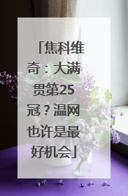 焦科维奇：大满贯第25冠？温网也许是最好机会