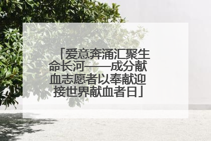 爱意奔涌汇聚生命长河——成分献血志愿者以奉献迎接世界献血者日