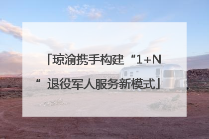 琼渝携手构建“1+N”退役军人服务新模式