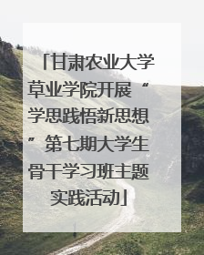 甘肃农业大学草业学院开展“学思践悟新思想”第七期大学生骨干学习班主题实践活动