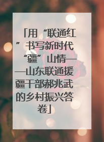 用“联通红”书写新时代“疆”山情——山东联通援疆干部郝兆武的乡村振兴答卷
