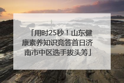 用时25秒！山东健康素养知识竞答首日济南市中区选手拔头筹