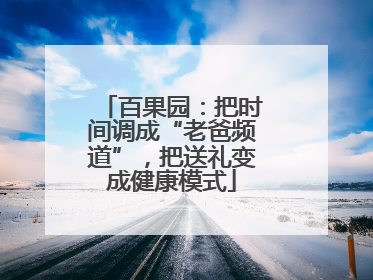 百果园：把时间调成“老爸频道”，把送礼变成健康模式