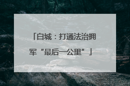白城：打通法治拥军“最后一公里”