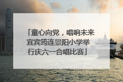 童心向党，唱响未来 宜宾筠连景阳小学举行庆六一合唱比赛