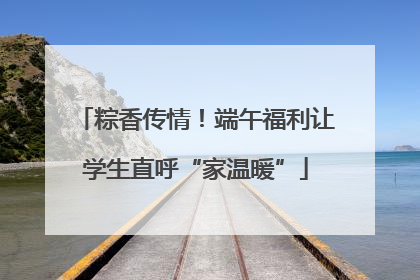 粽香传情！端午福利让学生直呼“家温暖”
