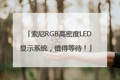 索尼RGB高密度LED显示系统，值得等待！