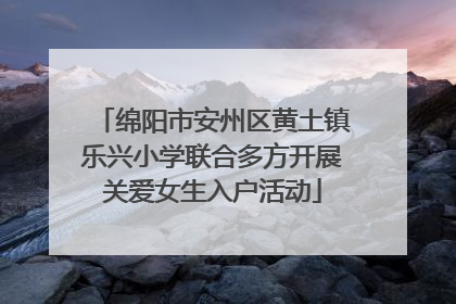 绵阳市安州区黄土镇乐兴小学联合多方开展关爱女生入户活动