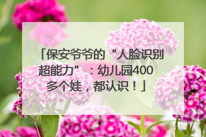 保安爷爷的“人脸识别超能力”：幼儿园400多个娃，都认识！