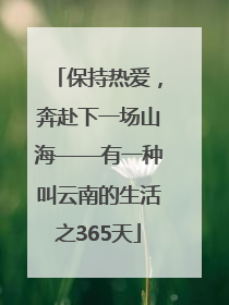 保持热爱，奔赴下一场山海——有一种叫云南的生活之365天