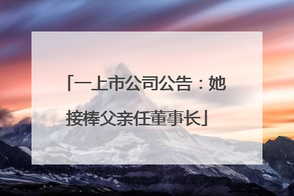 一上市公司公告：她接棒父亲任董事长