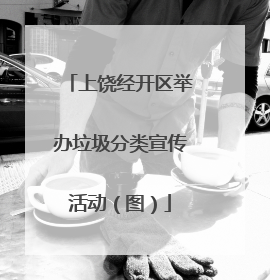 上饶经开区举办垃圾分类宣传活动（图）