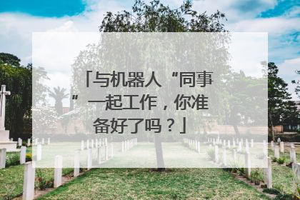 与机器人“同事”一起工作，你准备好了吗？