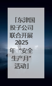 东津国投子公司联合开展2025年“安全生产月”活动