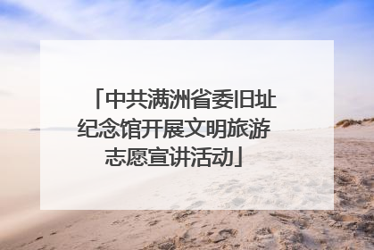 中共满洲省委旧址纪念馆开展文明旅游志愿宣讲活动