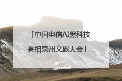 中国电信AI黑科技亮相泉州文旅大会
