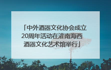 中外酒器文化协会成立20周年活动在灌南海西酒器文化艺术馆举行