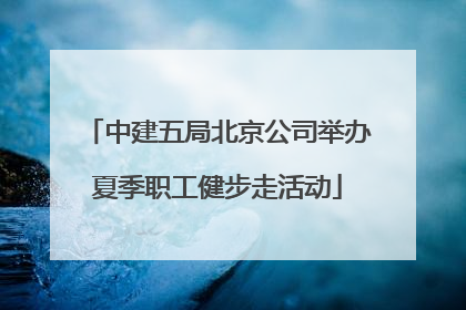 中建五局北京公司举办夏季职工健步走活动