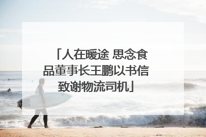 人在暖途 思念食品董事长王鹏以书信致谢物流司机
