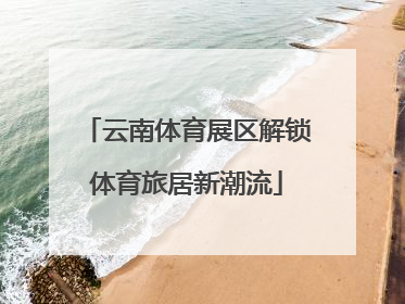 云南体育展区解锁体育旅居新潮流