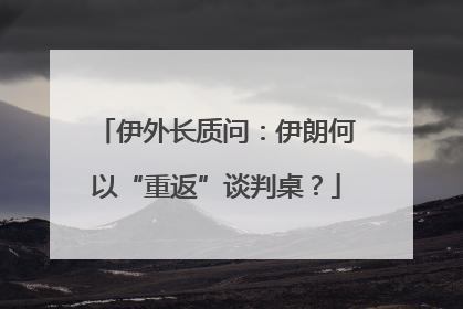 伊外长质问：伊朗何以“重返”谈判桌？