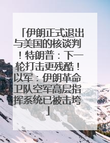 伊朗正式退出与美国的核谈判！特朗普：下一轮打击更残酷！以军：伊朗革命卫队空军高层指挥系统已被击垮