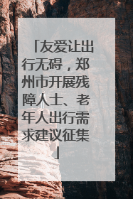 友爱让出行无碍，郑州市开展残障人士、老年人出行需求建议征集