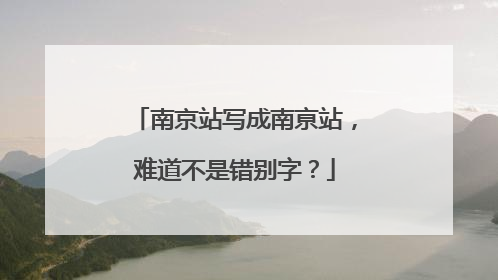 南京站写成南亰站，难道不是错别字？