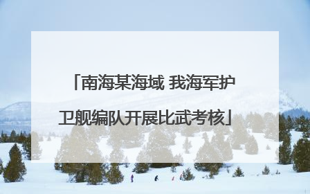 南海某海域 我海军护卫舰编队开展比武考核