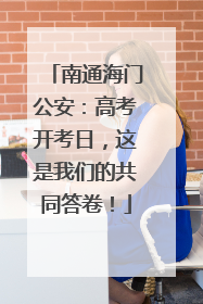 南通海门公安：高考开考日，这是我们的共同答卷！