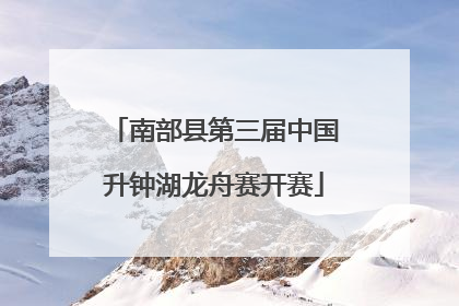 南部县第三届中国升钟湖龙舟赛开赛