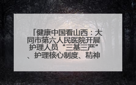 健康中国看山西：大同市第六人民医院开展护理人员“三基三严”、护理核心制度、精神科防暴技能培训
