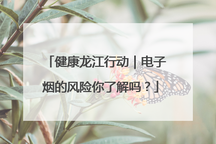 健康龙江行动｜电子烟的风险你了解吗？