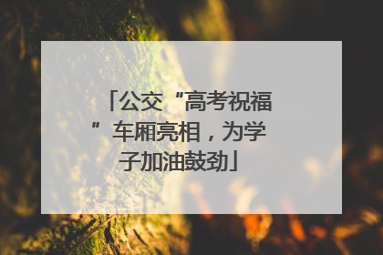 公交“高考祝福”车厢亮相，为学子加油鼓劲