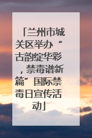 兰州市城关区举办“古韵绽华彩，禁毒谱新篇”国际禁毒日宣传活动