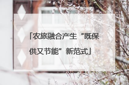农旅融合产生“既保供又节能”新范式