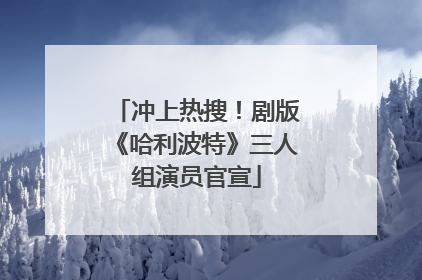 冲上热搜！剧版《哈利波特》三人组演员官宣