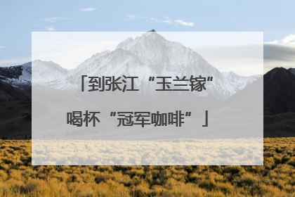 到张江“玉兰镓”喝杯“冠军咖啡”